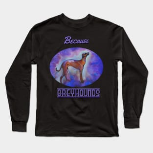 Because Greyhounds Long Sleeve T-Shirt